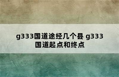 g333国道途经几个县 g333国道起点和终点